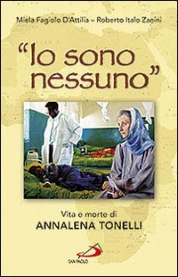 «Io sono nessuno». Vita e morte di Annalena Tonelli - Miela Fagiolo D