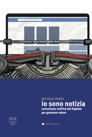 Io sono notizia. Comunicare nell'era del digitale per generare valore - Michela Trada