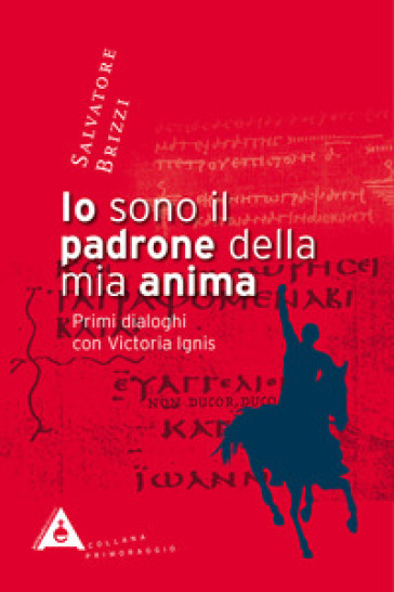 Io sono il padrone della mia anima. Primi dialoghi con Victoria Ignis - Salvatore Brizzi