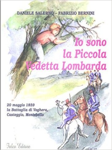 Io sono la piccola vedetta lombarda. 20 maggio 1859 la battaglia di Voghera, Casteggio, Montebello - Daniele Salerno