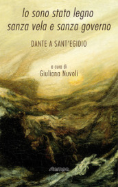 Io sono stato legno sanza vela e sanza governo. Dante a Sant