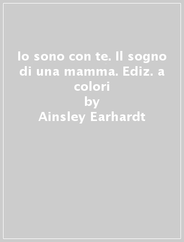 Io sono con te. Il sogno di una mamma. Ediz. a colori - Ainsley Earhardt - Kathryn Cristaldi