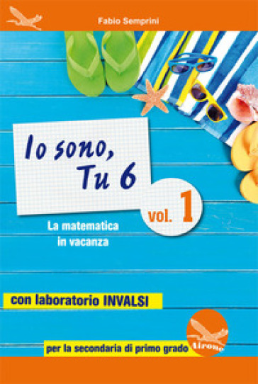 Io sono, tu 6. La matematica in vacanza. Con laboratorio INVALSI. Per la Scuola media. Ediz. per la scuola. Vol. 1 - Fabio Semprini