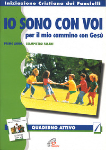 «Io sono con voi» per il mio cammino con Gesù. Quaderno attivo - primo anno. 1. - Giampietro Fasani