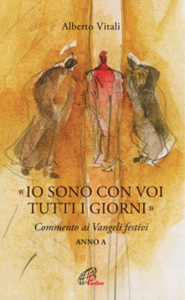 «Io sono con voi tutti i giorni». Commento ai Vangeli festivi. Anno A - Alberto Vitali