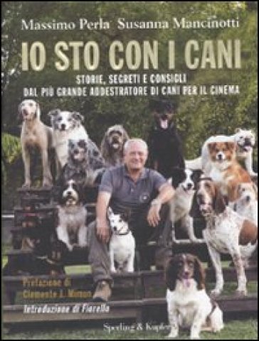Io sto con i cani. Storie, segreti e consigli dal più grande addestratore di cani per il cinema - Massimo Perla - Susanna Mancinotti