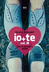 Io + te. Vol. III. Solo e soltanto amore