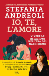 Io, te, l amore. Vivere le relazioni nell era del narcisismo