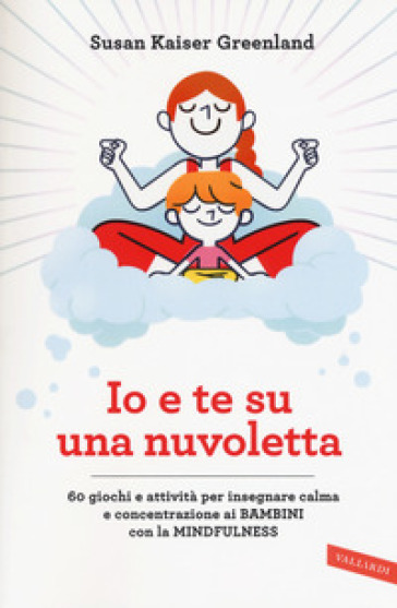 Io e te su una nuvoletta. 60 giochi e attività per insegnare calma e concentrazione ai bambini con la mindfulness - Susan Kaiser Greenland