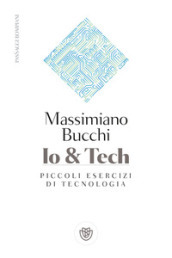 Io & tech. Piccoli esercizi di tecnologia