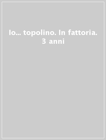 Io... topolino. In fattoria. 3 anni