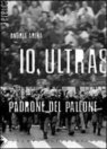 Io, ultras padrone del pallone - Andrea Arena