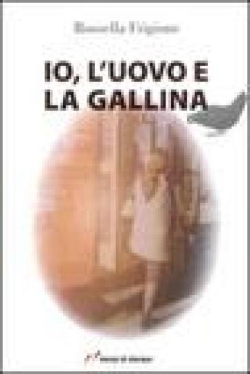 Io, l'uovo e la gallina. Ediz. illustrata - Rossella Frigione