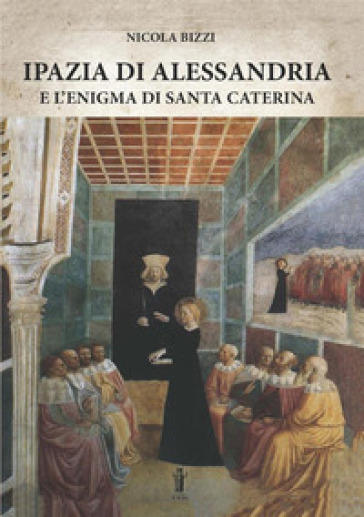 Ipazia di Alessandria e l'enigma di Santa Caterina - Nicola Bizzi