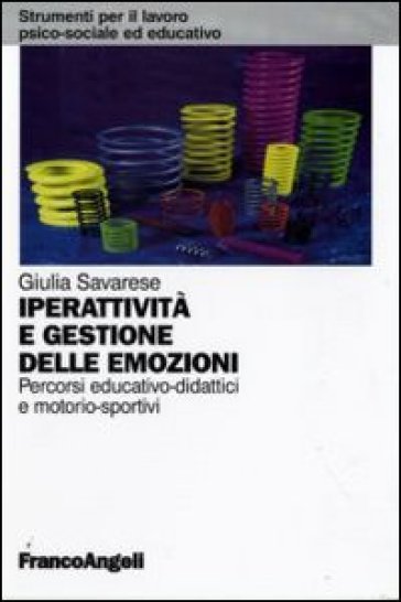 Iperattività e gestione delle emozioni. Percorsi educativo-didattici e motorio-sportivi - Giulia Savarese