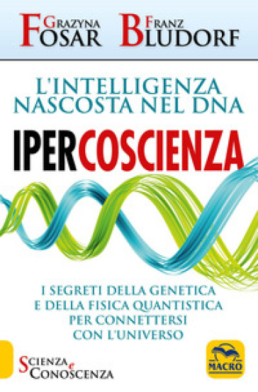 Ipercoscienza. L'intelligenza nascosta nel DNA. I segreti della genetica e della fisica quantistica per connettersi con l'universo - Grazyna Fosar - Franz Bludorf