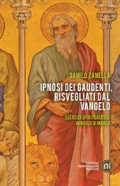 Ipnosi dei gaudenti, risvegliati dal Vangelo. Esercizi spirituali sul Vangelo di Marco