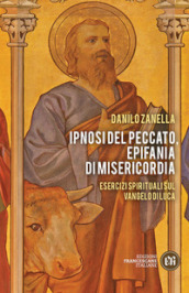 Ipnosi del peccato, epifania di misericordia. Esercizi spirituali sul Vangelo di Luca