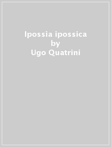 Ipossia ipossica - Ugo Quatrini