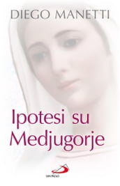 Ipotesi su Medjugorje. Ultima chiamata per la salvezza dell umanità