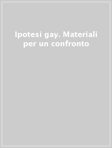 Ipotesi gay. Materiali per un confronto