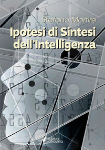 Ipotesi di sintesi dell'intelligenza - Stefano Martire