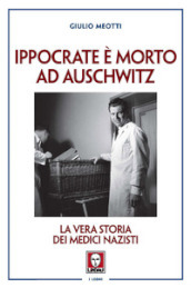 Ippocrate è morto ad Auschwitz. La vera storia dei medici nazisti