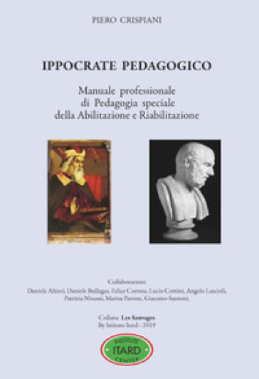 Ippocrate pedagogico. Manuale professionale di pedagogia speciale della abilitazione e riabilitazione - Piero Crispiani