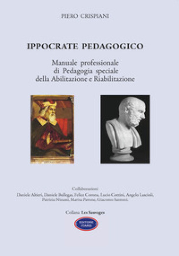 Ippocrate pedagogico. Manuale professionale di pedagogia speciale della abilitazione e riabilitazione - Piero Crispiani