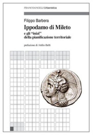 Ippodamo di Mileto e gli «inizi» della pianificazione territoriale - Filippo Barbera
