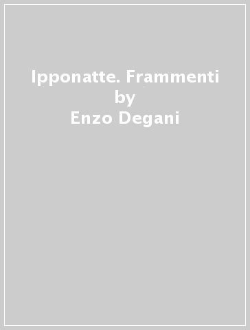 Ipponatte. Frammenti - Enzo Degani