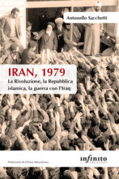 Iran, 1979. La rivoluzione, la Repubblica islamica, la guerra con l Iraq