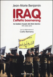 Iraq. L effetto boomerang. Da Saddam Hussein allo Stato Islamico 1991-2003-2015