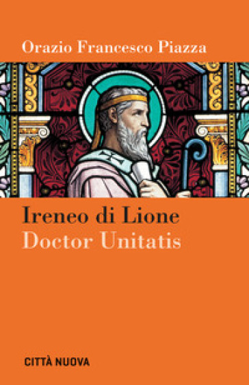 Ireneo di Lione doctor unitatis - Orazio Francesco Piazza