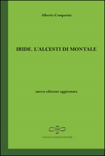 Iride. L'Alcesti di Montale - Alberto Comparini