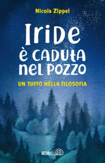 Iride é caduta nel pozzo. Un tuffo nella filosofia - Nicola Zippel