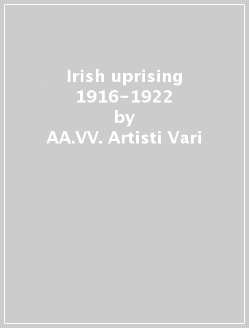 Irish uprising 1916-1922 - AA.VV. Artisti Vari