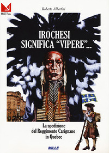 Irochesi significa «vipere». La spedizione del reggimento Carignano in Quebec - Roberto Albertini