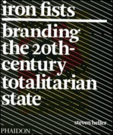 Iron Fists. Branding the 20th-century totalitarian state - Steven Heller