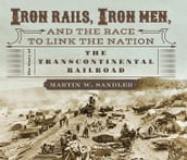 Iron Rails, Iron Men, and the Race to Link the Nation