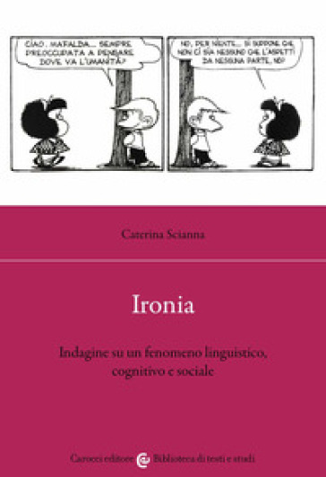 Ironia. Indagine su un fenomeno linguistico, cognitivo e sociale - Caterina Scianna
