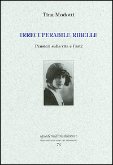 Irrecuperabile ribelle. Pensieri sulla vita e l'arte - Tina Modotti