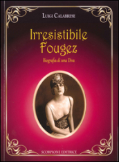 Irresistibile Fougez. Biografia di una diva