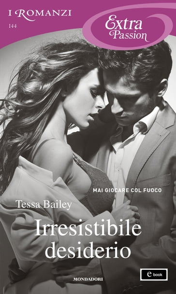 Irresistibile desiderio (I Romanzi Extra Passion) - Tessa Bailey