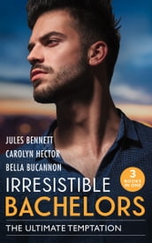 Irresistible Bachelors: The Ultimate Temptation: Snowbound with a Billionaire (Billionaires and Babies) / Tempting the Beauty Queen / Unlocking the Millionaire s Heart