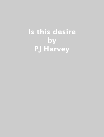 Is this desire - PJ Harvey