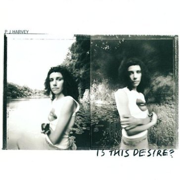 Is this desire? - PJ Harvey