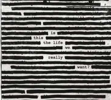 Is this the life we really want? - Roger Waters