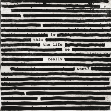 Is this the life we really want? - Roger Waters