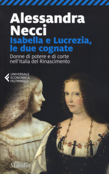 Isabella e Lucrezia, le due cognate. Donne di potere e di corte nell'Italia del Rinascimento - Alessandra Necci